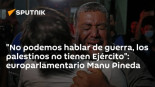 "No podemos hablar de guerra, los palestinos no tienen Ejército": europarlamentario Manu Pineda