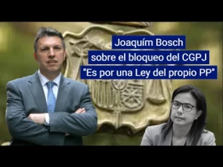 Joaquím Bosch sobre el bloqueo del CGPJ "es por una Ley del propio PP"