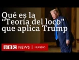 Qué es la "Teoría del loco" que está utilizando Trump y por qué está funcionando