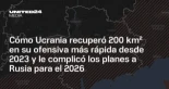 Cómo Ucrania recuperó 200 km² en su ofensiva más rápida desde 2023 y le complicó los planes a Rusia para el 2026