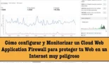Cómo configurar y Monitorizar un Cloud Web Application Firewall para proteger tu Web en un Internet muy peligroso