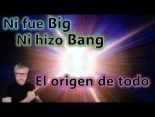 Ni fue big, ni hizo bang: El origen del universo