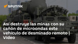Así destruye las minas, con su cañón de microondas, este vehículo antiminas remoto