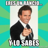 Eres un rancio y lo sabes