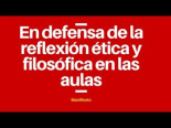 En defensa de la reflexión ética y filosófica en las aulas