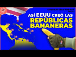 Cómo EE.UU. CREÓ las Repúblicas Bananeras (y las empobreció más).